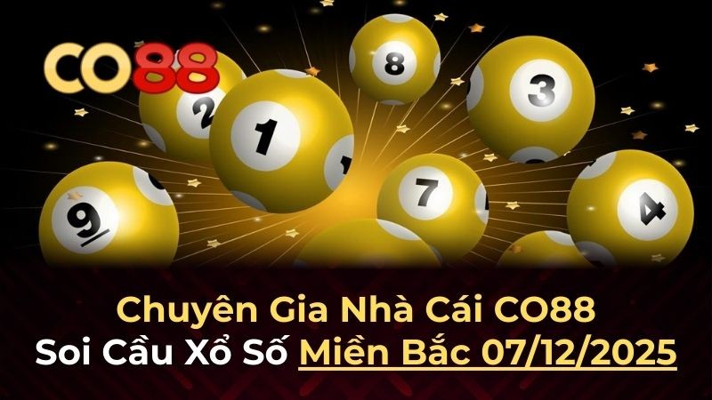 CO88 Dự đoán XSMB 7/12/2025 – Phân tích chuyên sâu từ nhà cái CO88